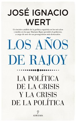 Los años de Rajoy   «La política de la crisis y la crisis de la política»
