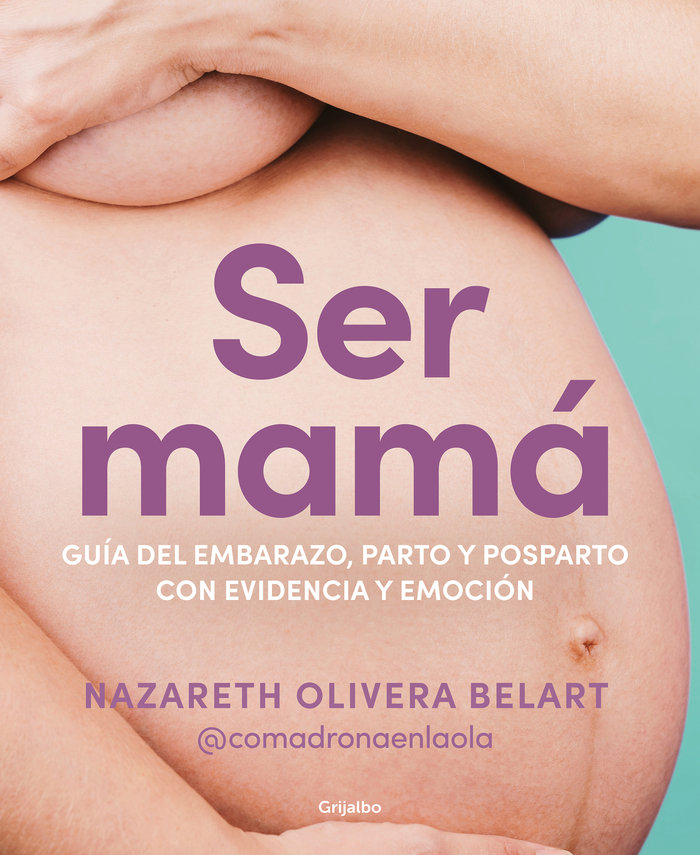 Ser mama:guia del embarazo,parto y posparto con ciencia