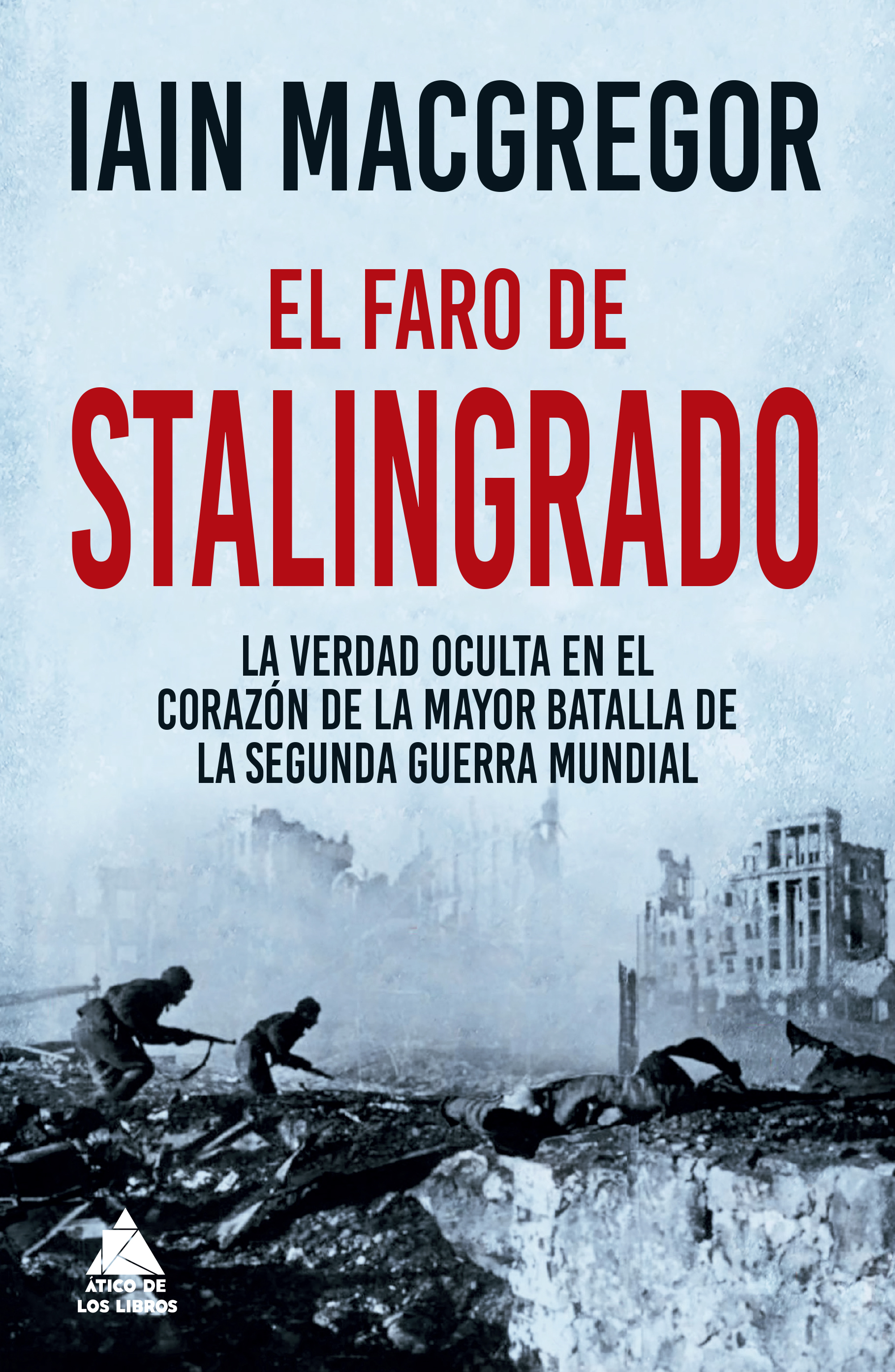 El faro de Stalingrado   «La verdad oculta en el corazón de la mayor batalla de la Segunda Guerra Mundial»
