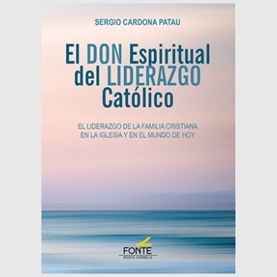 El don espiritual del liderazgo católico   «El liderazgo de la familia cristiana en la Iglesia y en el mundo de hoy» (9788418303838)