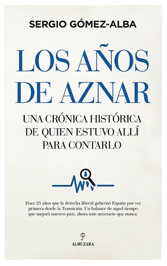 Los años de Aznar   «Una crónica histórica de quién estuvo allí para contarlo»
