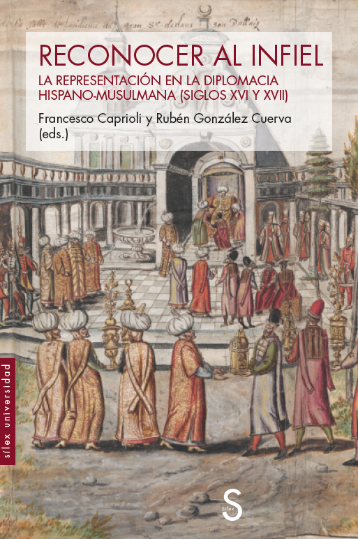 Reconocer al infiel   «La representación en la diplomacia hispano-musulmana (siglos XVI y XVII))»