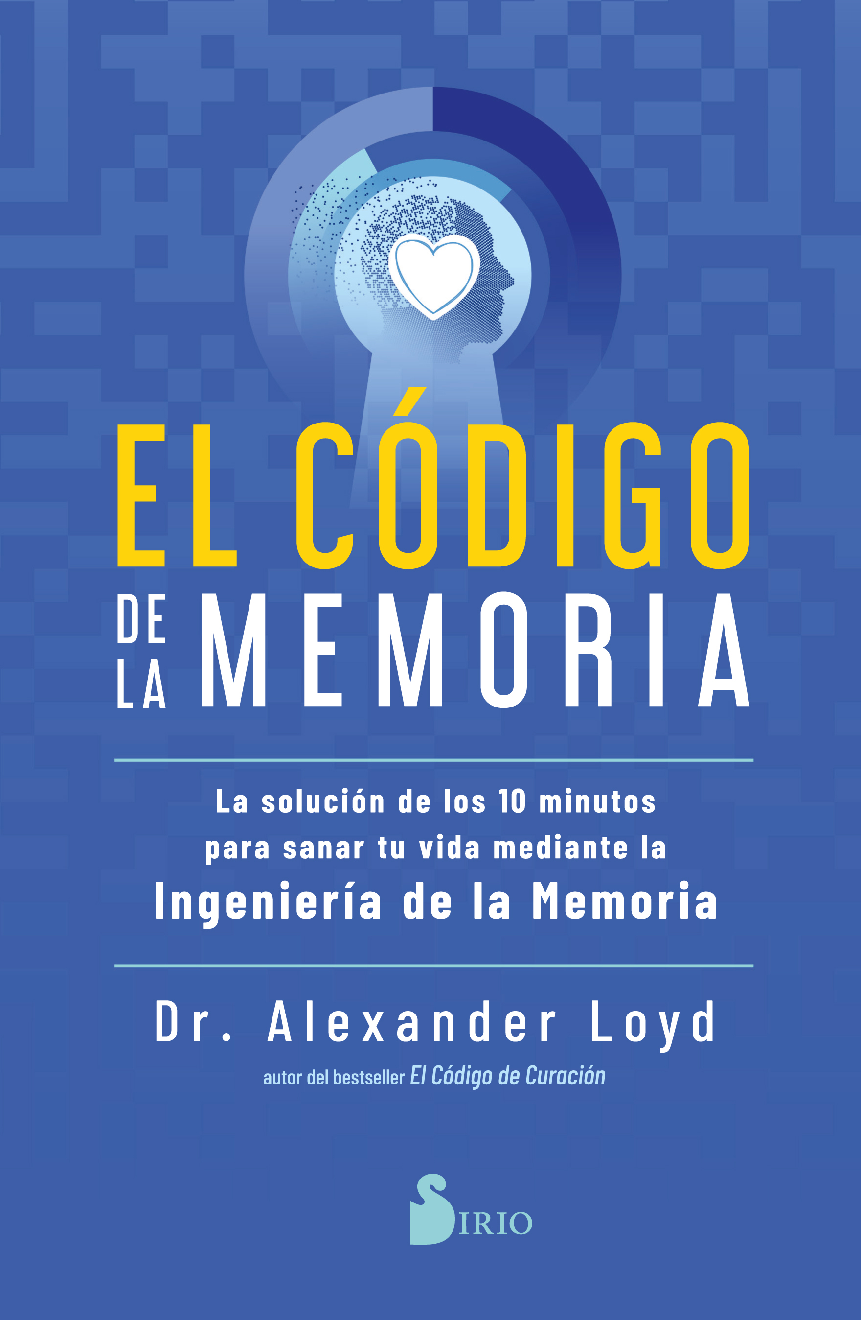 El código de la memoria   «La solución de los 10 minutos para sanar tu vida mediante la ingeniería de la memoria» (9788418531453)