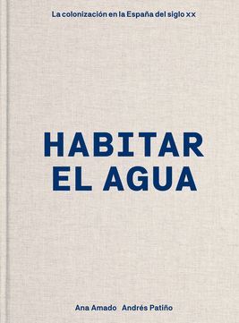 Habitar el agua   «La colonización en la España del siglo XX» (9788418895692)