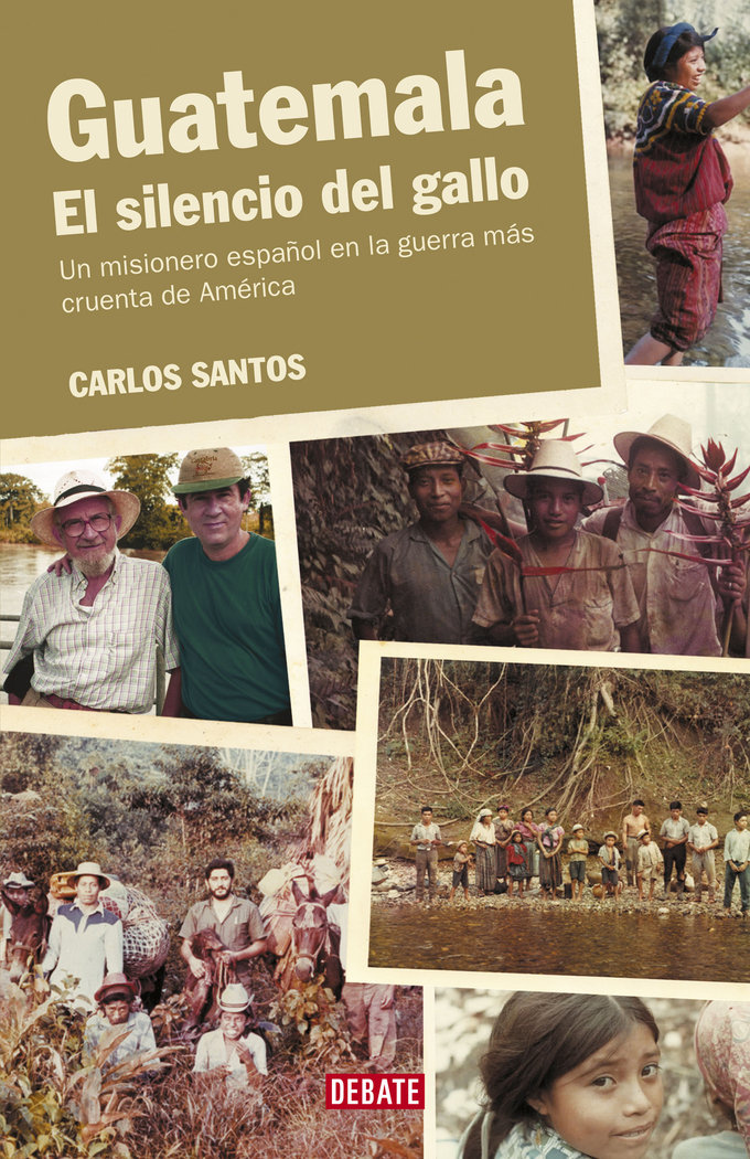 Guatemala. El silencio del gallo «Un misionero español en la guerra más cruenta de América»