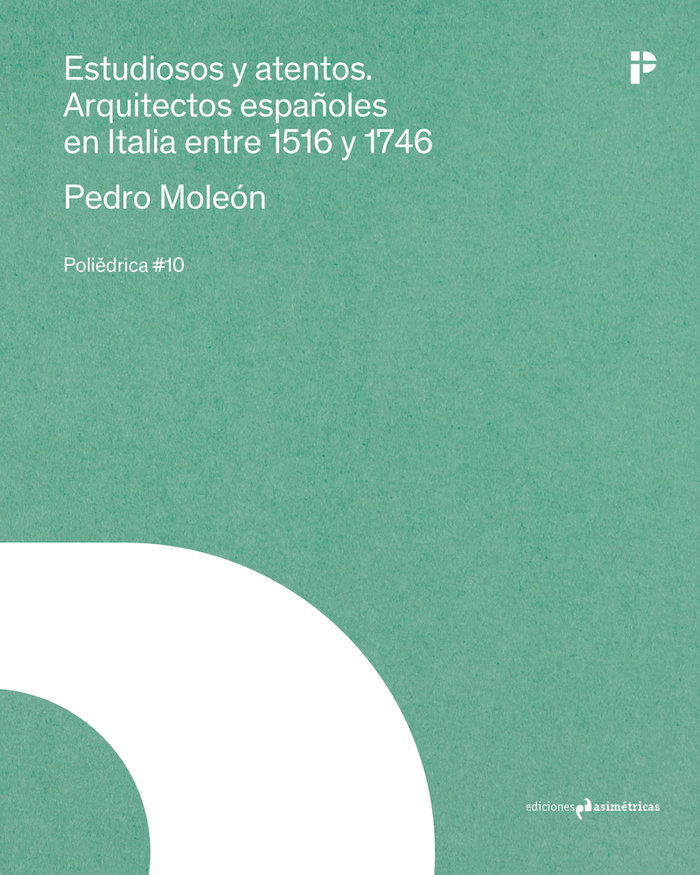 ESTUDIOSOS Y ATENTOS «Arquitectos españoles en Italia entre 1516 y 1746»