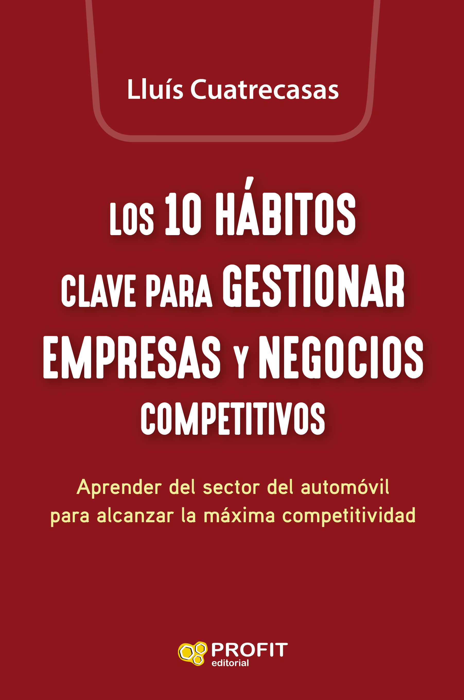 Los 10 hábitos clave para gestionar empresas y negocios competitivos   «Aprender del sector del automòvil para alcanzar la máxima competitividad» (9788419212825)