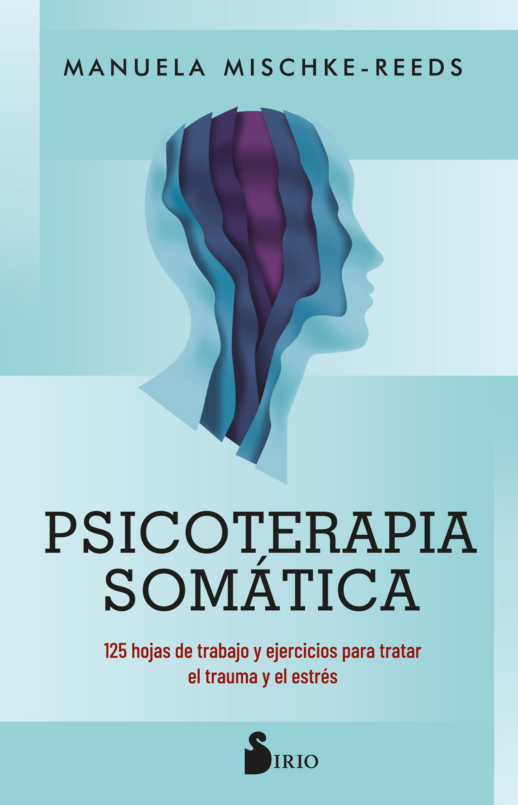PSICOTERAPIA SOMATICA «125 HOJAS DE TRABAJO Y EJERCICIOS PARA TRATAR EL TRAUMA Y EL ESTRES»