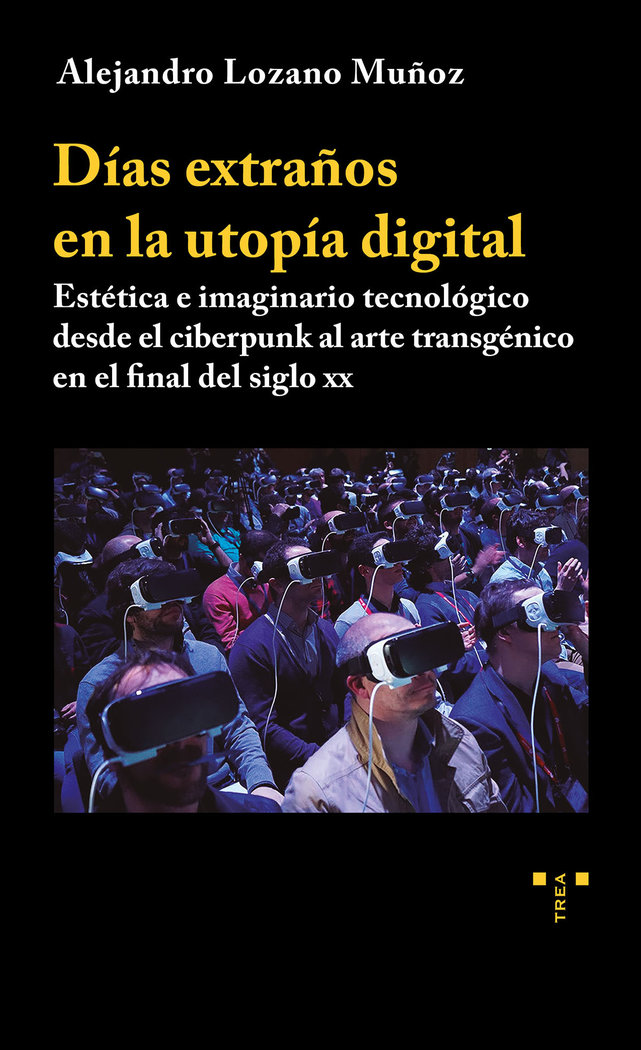 Días extraños en la utopía digital   «Estética e imaginario tecnológico desde el ciberpunk al arte transgénico en el final del siglo XX»