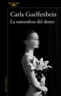 La naturaleza del deseo «La nueva novela de la autora ganadora del Premio Alfaguara»