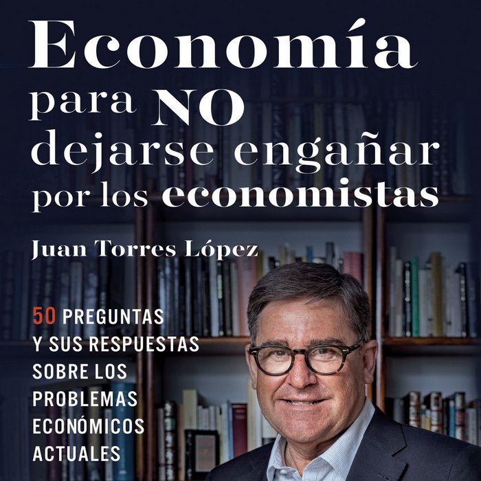 Economía para NO dejarse engañar por los economistas   «50 preguntas y sus respuestas sobre los problemas económicos actuales»