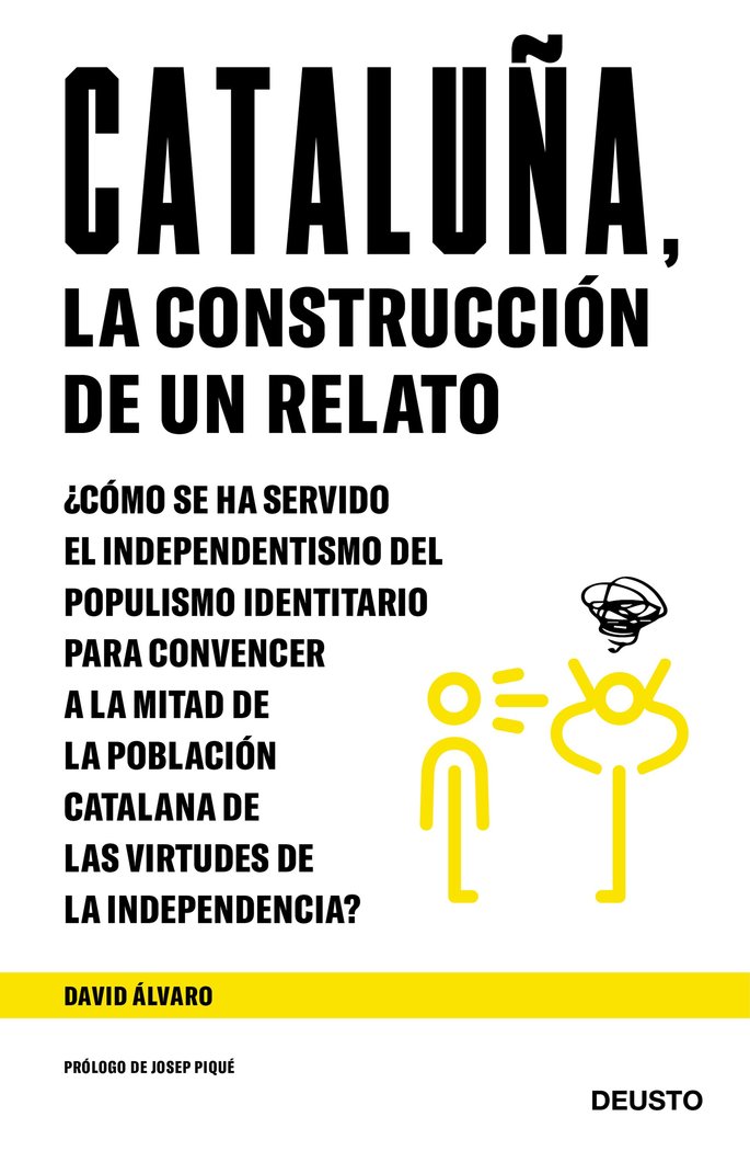Cataluña, la construcción de un relato   «¿Cómo se ha servido el independentismo del populismo identitario para convencer a la mitad de la población catalana de las virtudes de la independencia?» (9788423430109)