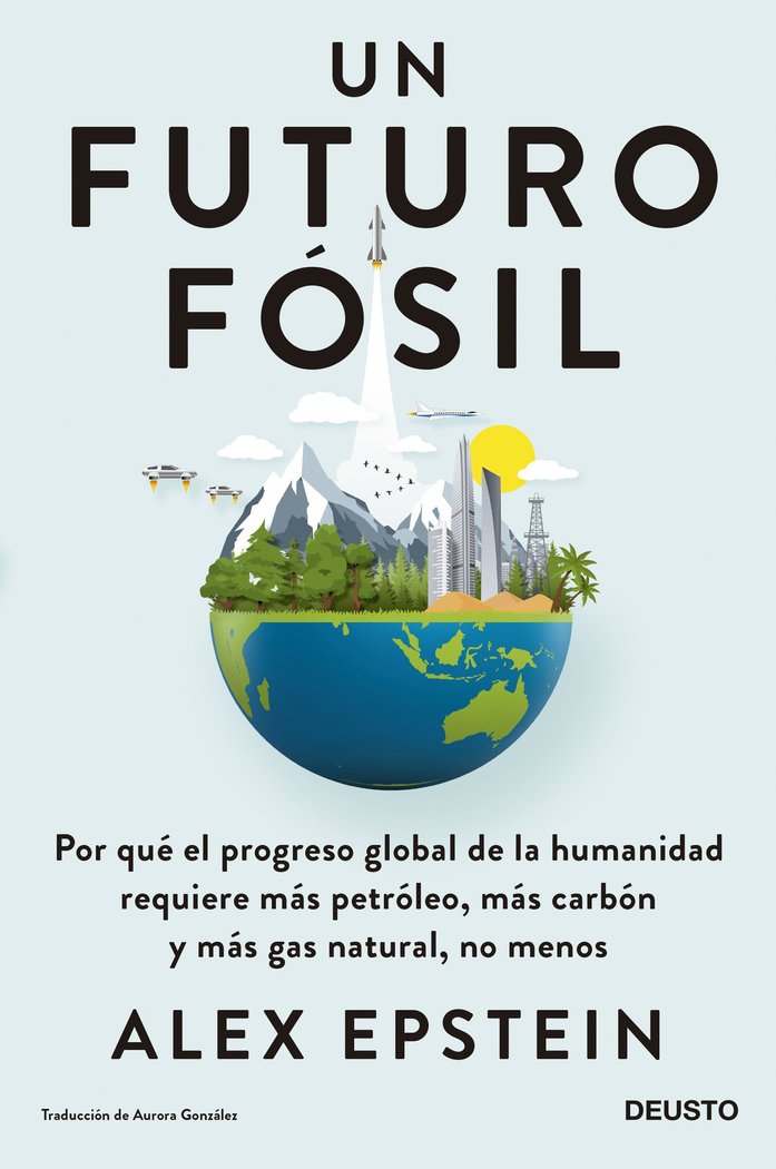 Un futuro fósil   «Por qué el progreso global de la humanidad requiere más petróleo, más carbón y más gas natural, no menos»