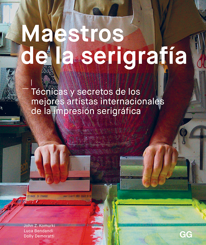 Maestros de la serigrafía   «Técnicas y secretos de los mejores artistas internacionales de la impresión serigráfica»