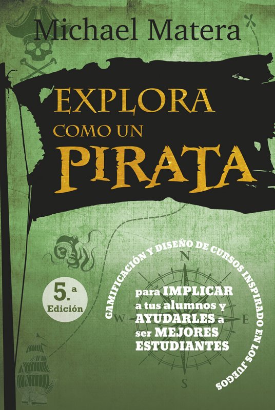 Explora como un pirata   «Gamificación y diseño de cursos inspirado en los juegos: para implicar a tus alumnos y ayudarles a ser mejores estudiantes» (9788427141698)