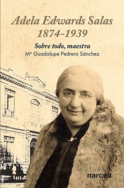 Adela Edwards Salas. 1874-1939   «Sobre todo, maestra»