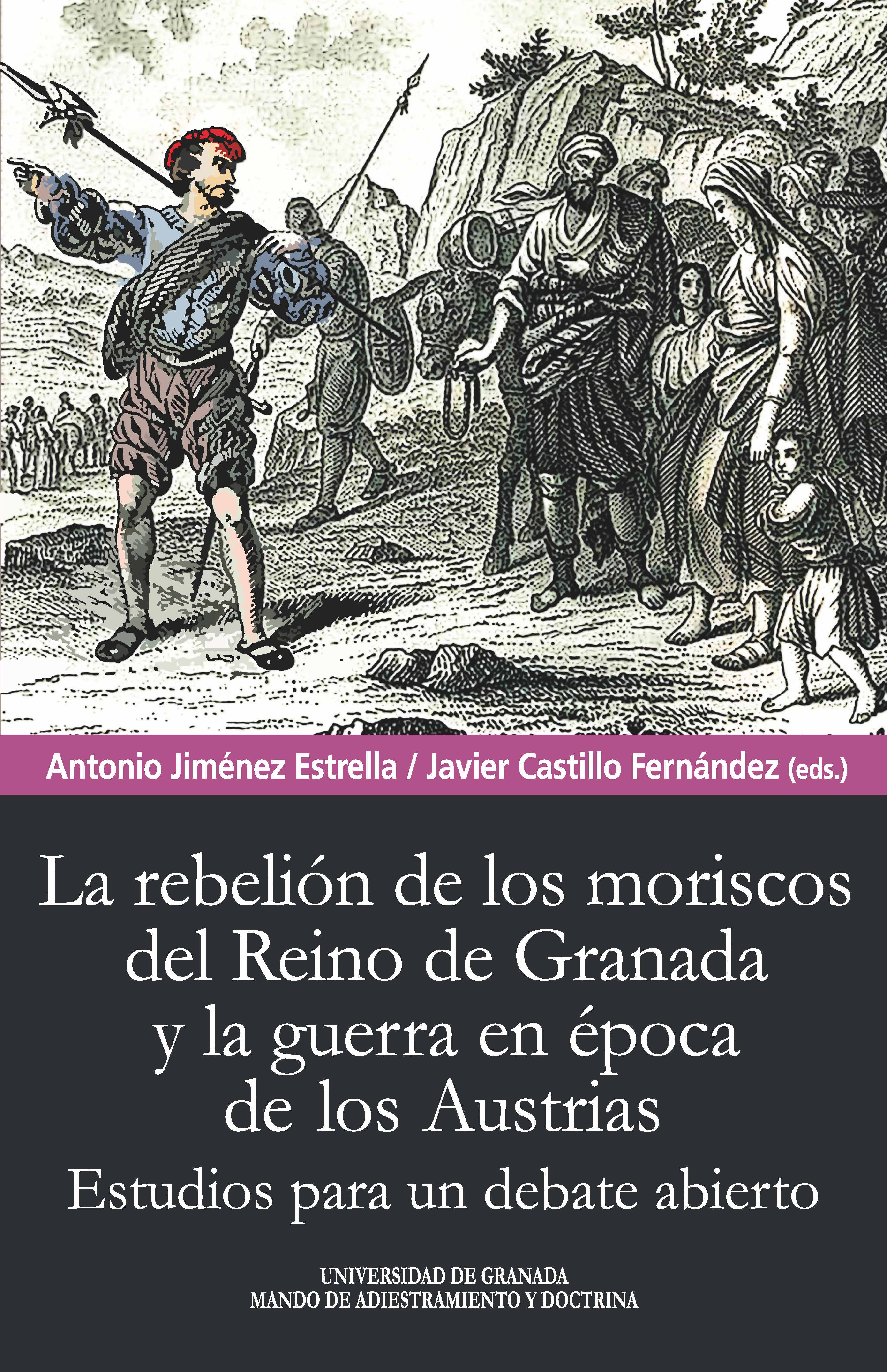 Rebelión de los moriscos del reino de Granada y la guerra en época de los Austrias   «Estudios para un debate abierto»