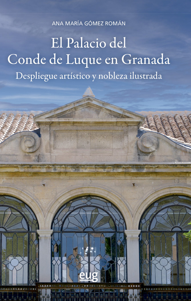 El Palacio del Conde de Luque en Granada   «despliegue artístico y nobleza ilustrada»