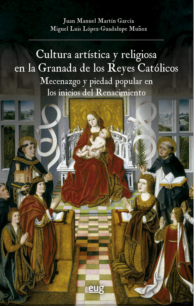 Cultura artística y religiosa en la Granada de los Reyes Católicos   «mecenazgo y piedad popular en los inicios del Renacimiento»