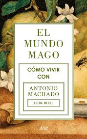 El mundo mago   «Cómo vivir con Antonio Machado» (9788434422353)
