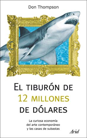 El tiburón de 12 millones dólares   «La curiosa economía del arte contemporáneo y las casas de subastas» (9788434488373)