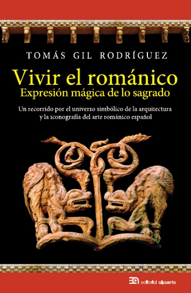 Vivir el románico, expresión mágica de lo sagrado   «Un recorrido por el Universo simbólico de la arquitectura y la iconografía del arte románico español»