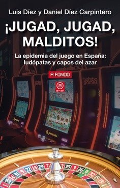 ¡Jugad, jugad, malditos!   «La epidemia del juego en España: ludópatas y capos del azar»