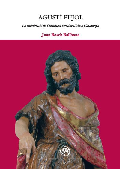 Agustí Pujol: La culminació de l'escultura renaixentista a Catalunya (9788447533305)