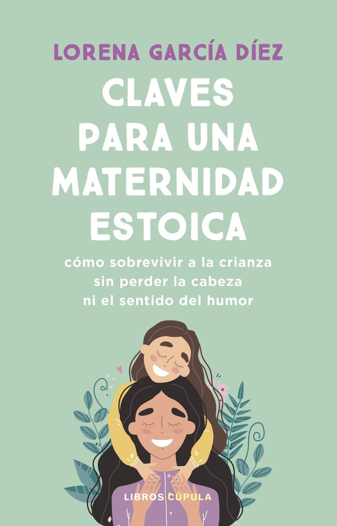 Claves para una maternidad estoica   «Cómo sobrevivir a la crianza sin perder la cabeza ni el sentido del humor» (9788448040598)