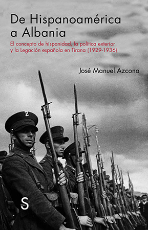 De Hispanoamérica a Albania «El concepto de Hispanidad, la política exterior y la legación Española en tirana (1929-1939)» (9788477379553)