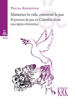 Mantener la vida, construir la paz. El proceso de paz en Colombia desde una óptica feminista (9788483676387)