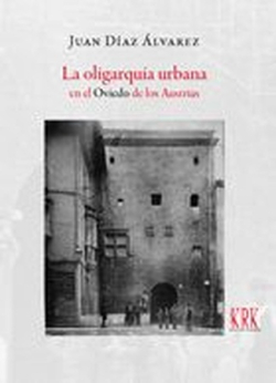 La oligarquía urbana en el Oviedo de los Austrias «Familia, riqueza, honor» (9788483677643)