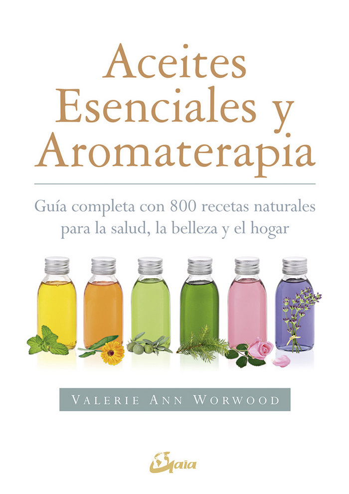 Aceites esenciales y aromaterapia   «Guía completa con 800 recetas naturales para la salud, la belleza y el hogar» (9788484456049)