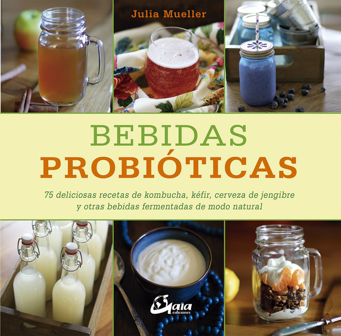 Bebidas probióticas   «75 deliciosas recetas de kombucha, kéfir, cerveza de jengibre y otras bebidas fermentadas de modo natural» (9788484456711)