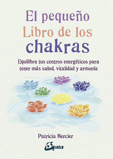 El pequeño libro de los chakras   «Equilibra tus centros energéticos para tener más salud, vitalidad y armonía» (9788484456834)