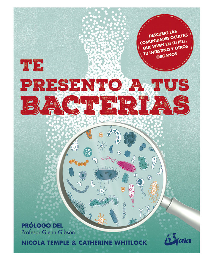 Te presento a tus bacterias   «Descubre las comunidades ocultas que viven en tu piel, tu intestino y otros órganos» (9788484457664)