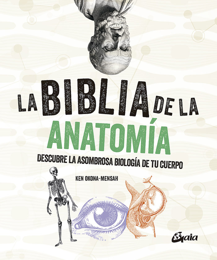 La biblia de la anatomía   «Descubre la asombrosa biología de tu cuerpo»