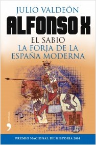 Alfonso X el Sabio   «La forja de la España moderna» (9788484609940)