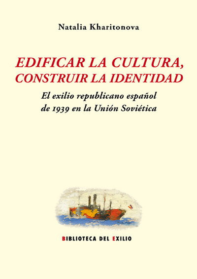 Edificar la cultura, construir la identidad «El exilio republicano español de 1939 en la Unión Soviética» (9788484725046)