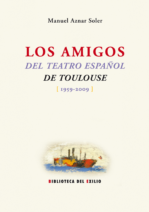 Los amigos del teatro español de Toulouse «Historia de un grupo teatral español en el exilio francés (1959-2009)» (9788484725886)