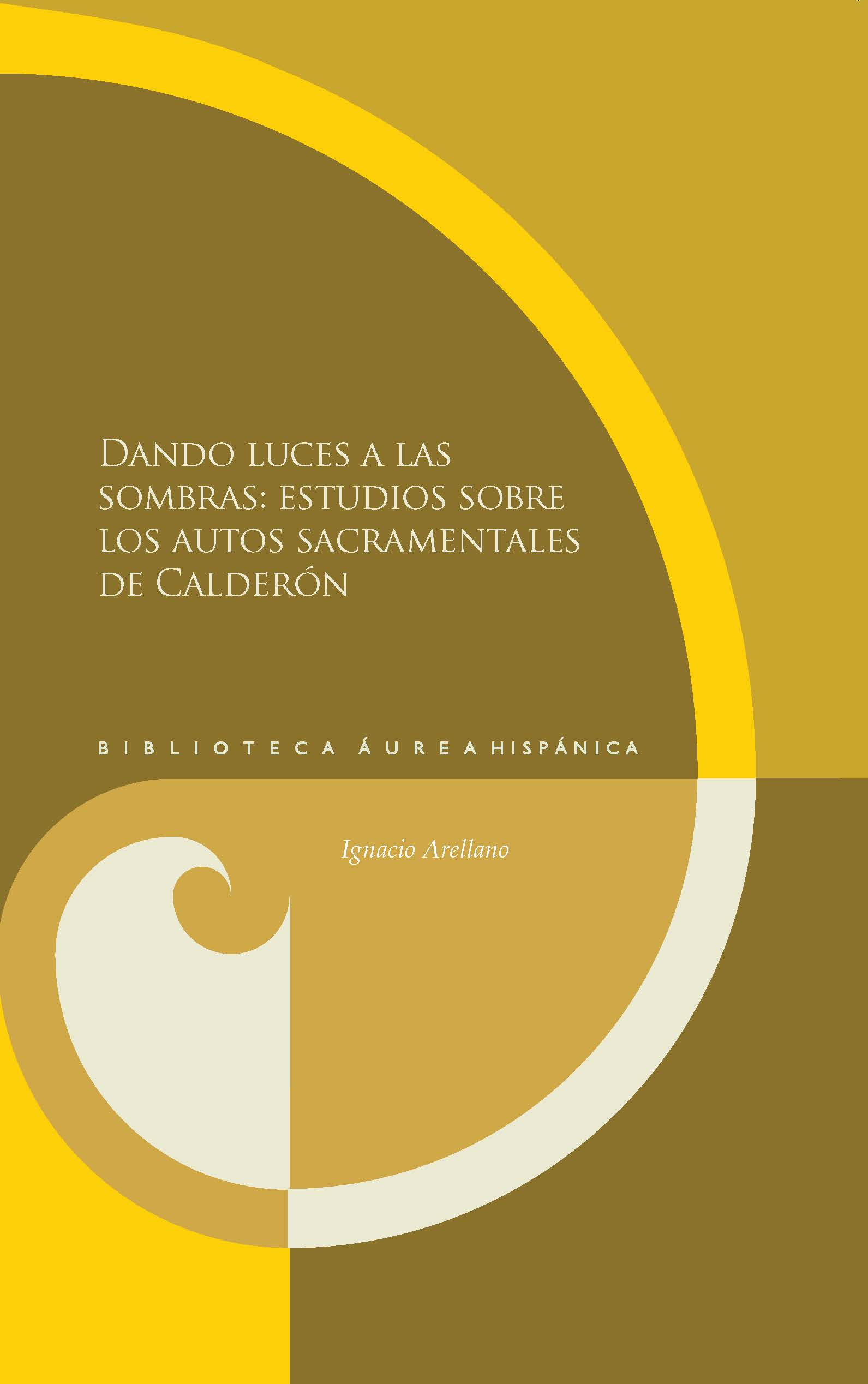 Dando luces a las sombras: estudios sobre los autos sacramentales de Calderón. (9788484898825)