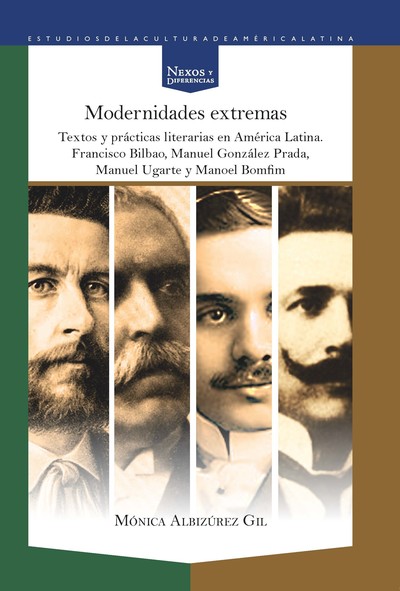 Modernidades extremas «textos y prácticas literarias en América Latina : Francisco Bilbao, Manuel González Prada, Manuel Ugarte y Manoel Bomfim.» (9788484899600)