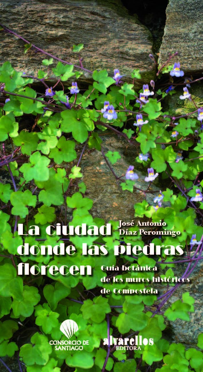 LA  CIUDAD DONDE LAS PIEDRAS FLORECEN   «Guía botánica de los muros históricos de Compostela» (9788489323803)