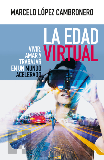 La Edad Virtual «Vivir, amar y trabajar en un mundo acelerado» (9788490559604)