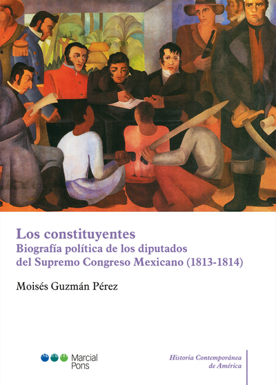Los constituyentes   «Biografía política de los diputados del Supremo Congreso Mexicano (1813-1814)»