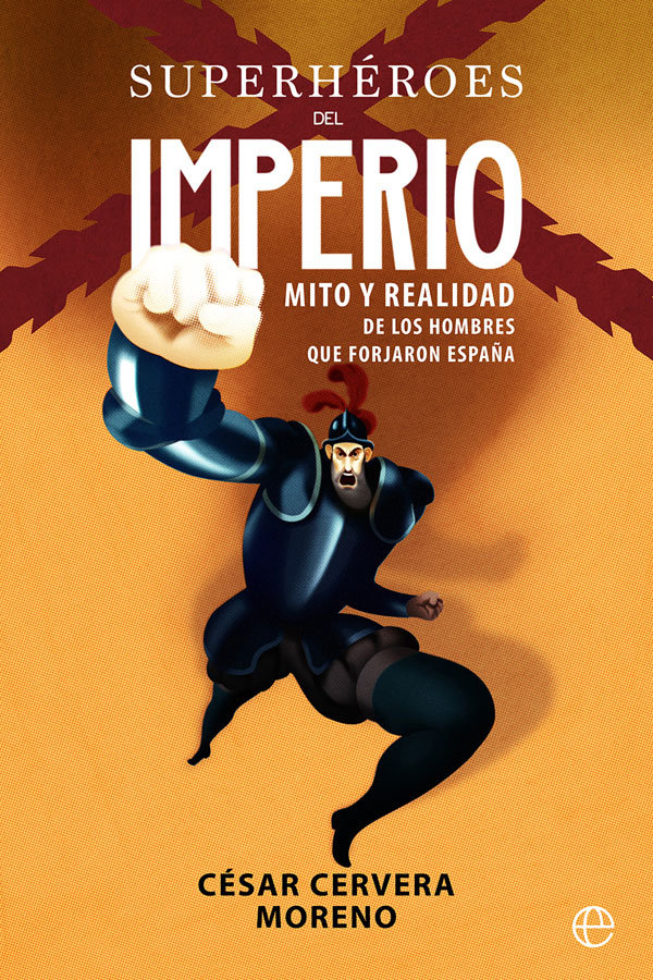 Superhéroes del imperio   «Mito y realidad de los hombres que forjaron España»