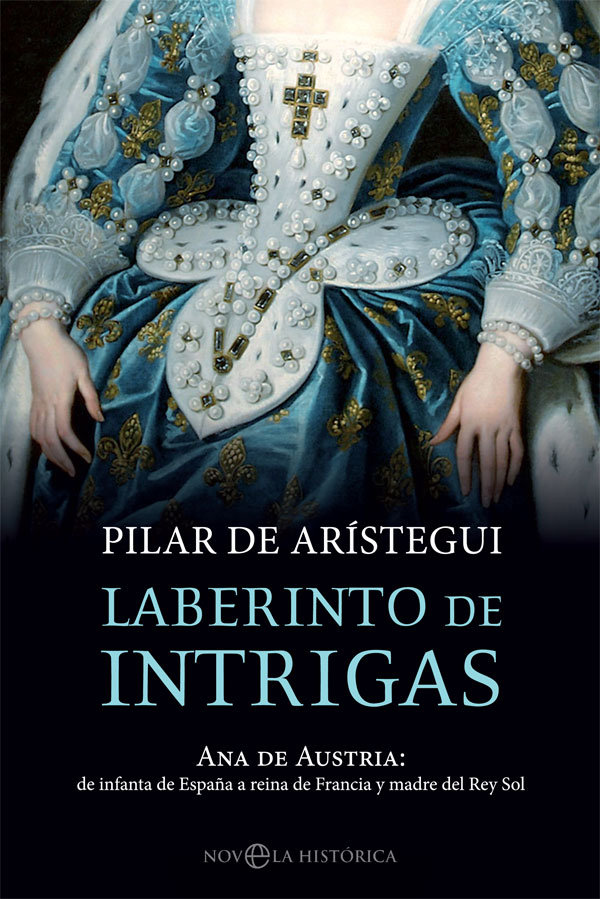 Laberinto de intrigas   «Ana de Austria: de infanta de España a reina de Francia y madre del Rey Sol»