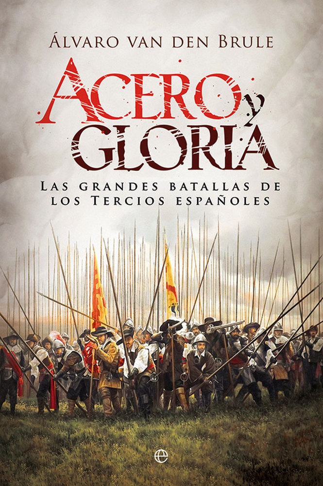 Acero y gloria   «Las grandes batallas de los Tercios españoles»