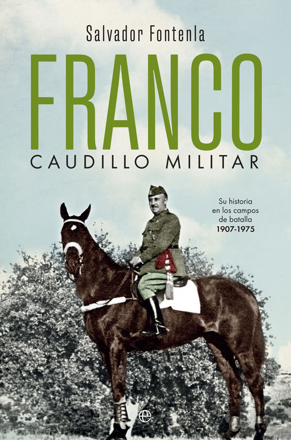 Franco, caudillo militar   «Su historia en los campos de batalla 1907-1975»