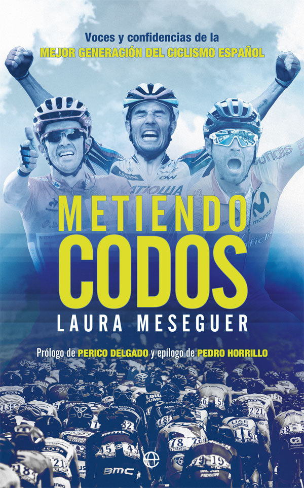 Metiendo codos   «Voces y confidencias de la mejor generación del ciclismo español»